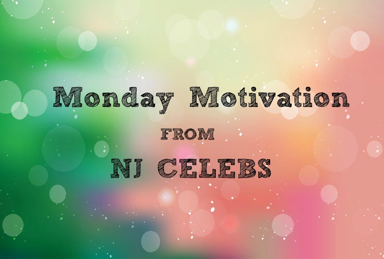 Monday Motivation from #NJCelebs Monday Motivation from #NJCelebs