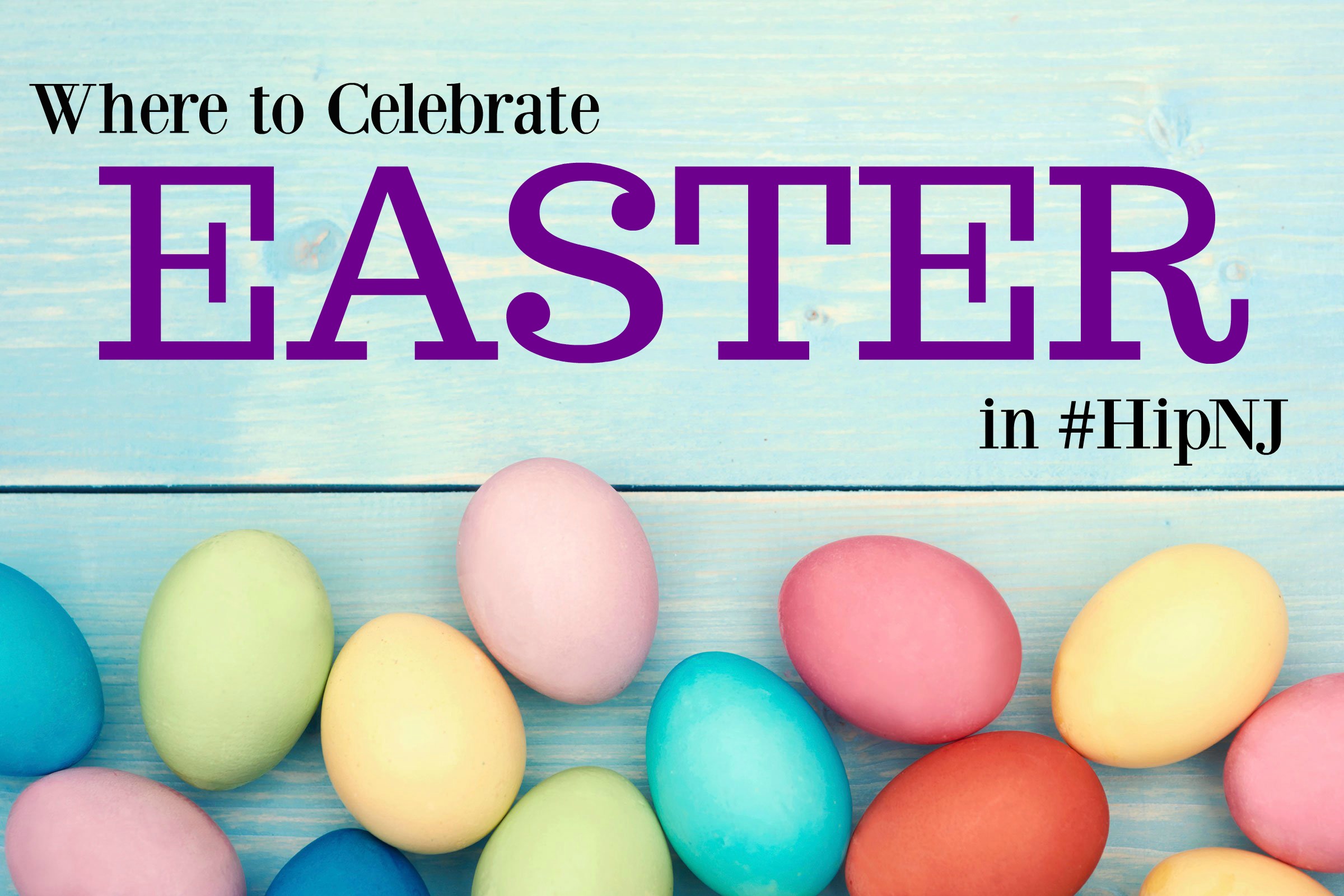 Where to Celebrate Easter in #HipNJ Where to Celebrate Easter in #HipNJ